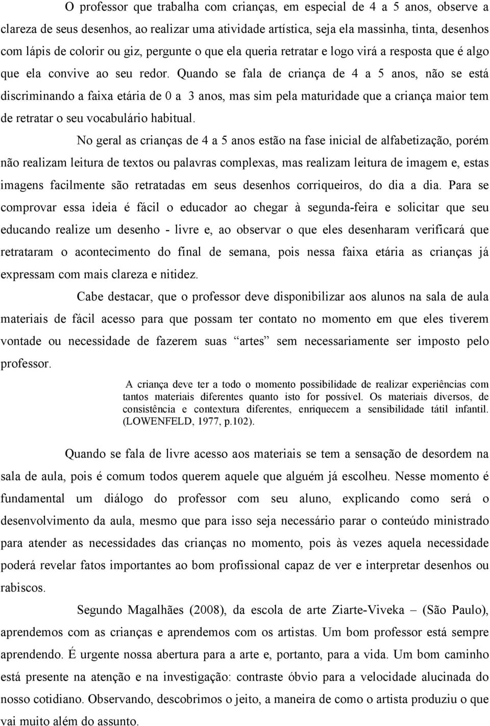 Quando se fala de criança de 4 a 5 anos, não se está discriminando a faixa etária de 0 a 3 anos, mas sim pela maturidade que a criança maior tem de retratar o seu vocabulário habitual.