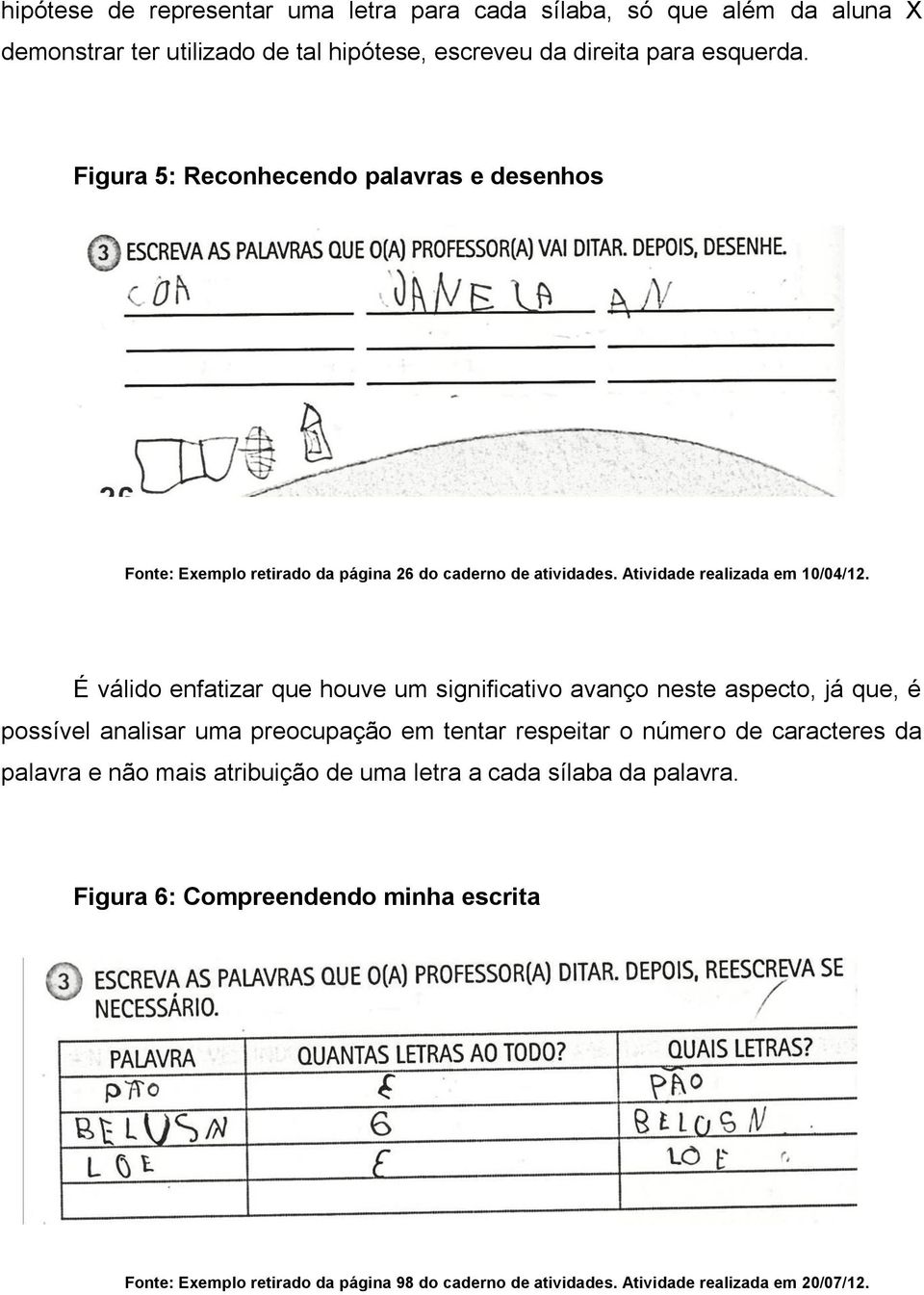 É válido enfatizar que houve um significativo avanço neste aspecto, já que, é possível analisar uma preocupação em tentar respeitar o número de caracteres da