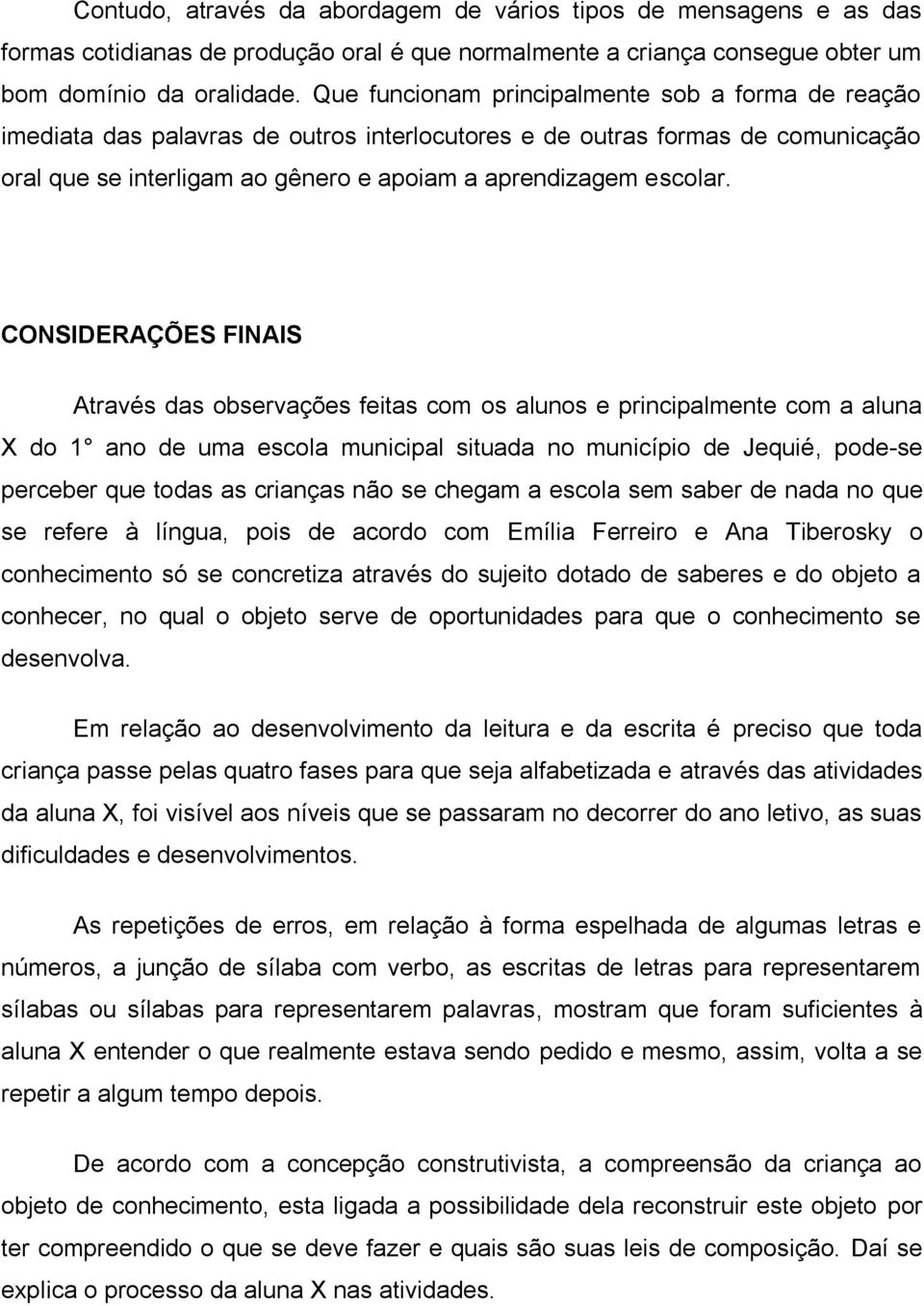 CONSIDERAÇÕES FINAIS Através das observações feitas com os alunos e principalmente com a aluna X do 1 ano de uma escola municipal situada no município de Jequié, pode-se perceber que todas as