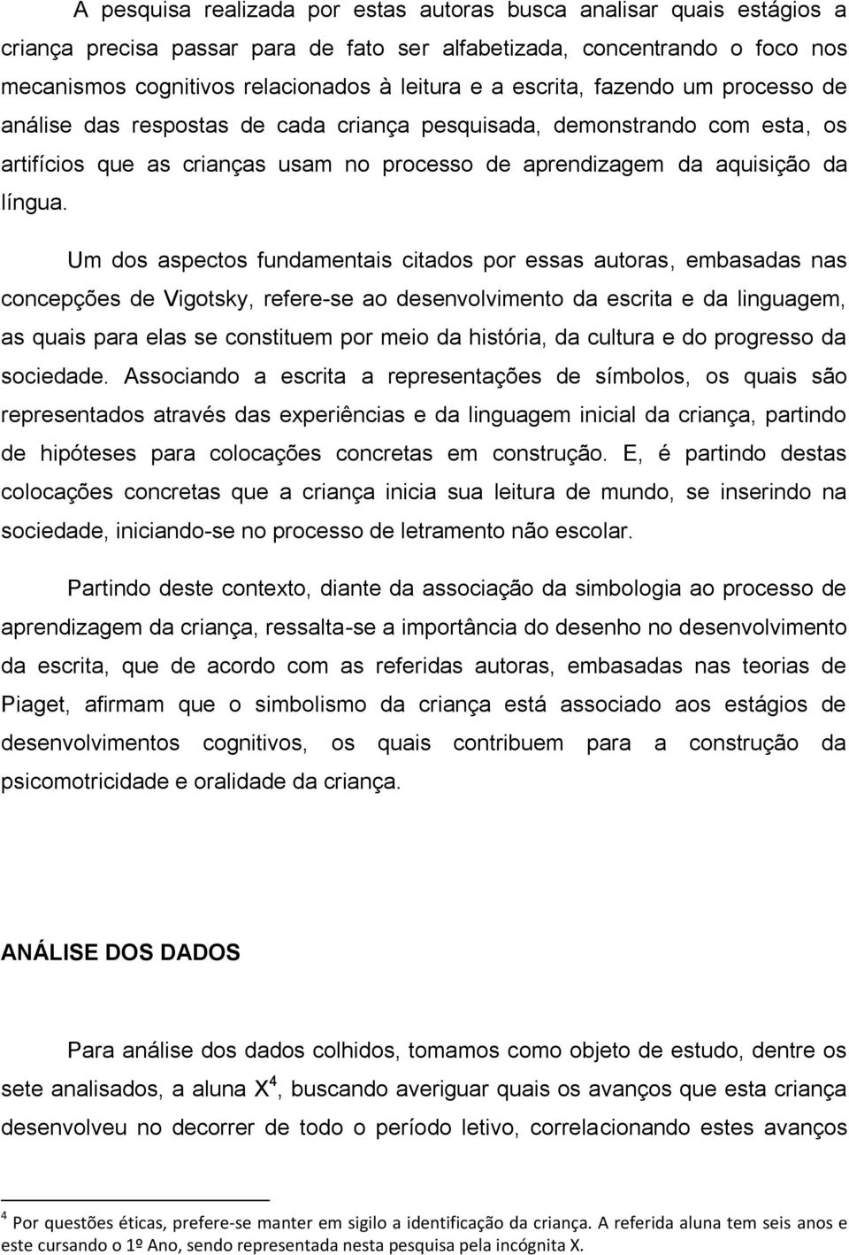 Um dos aspectos fundamentais citados por essas autoras, embasadas nas concepções de Vigotsky, refere-se ao desenvolvimento da escrita e da linguagem, as quais para elas se constituem por meio da