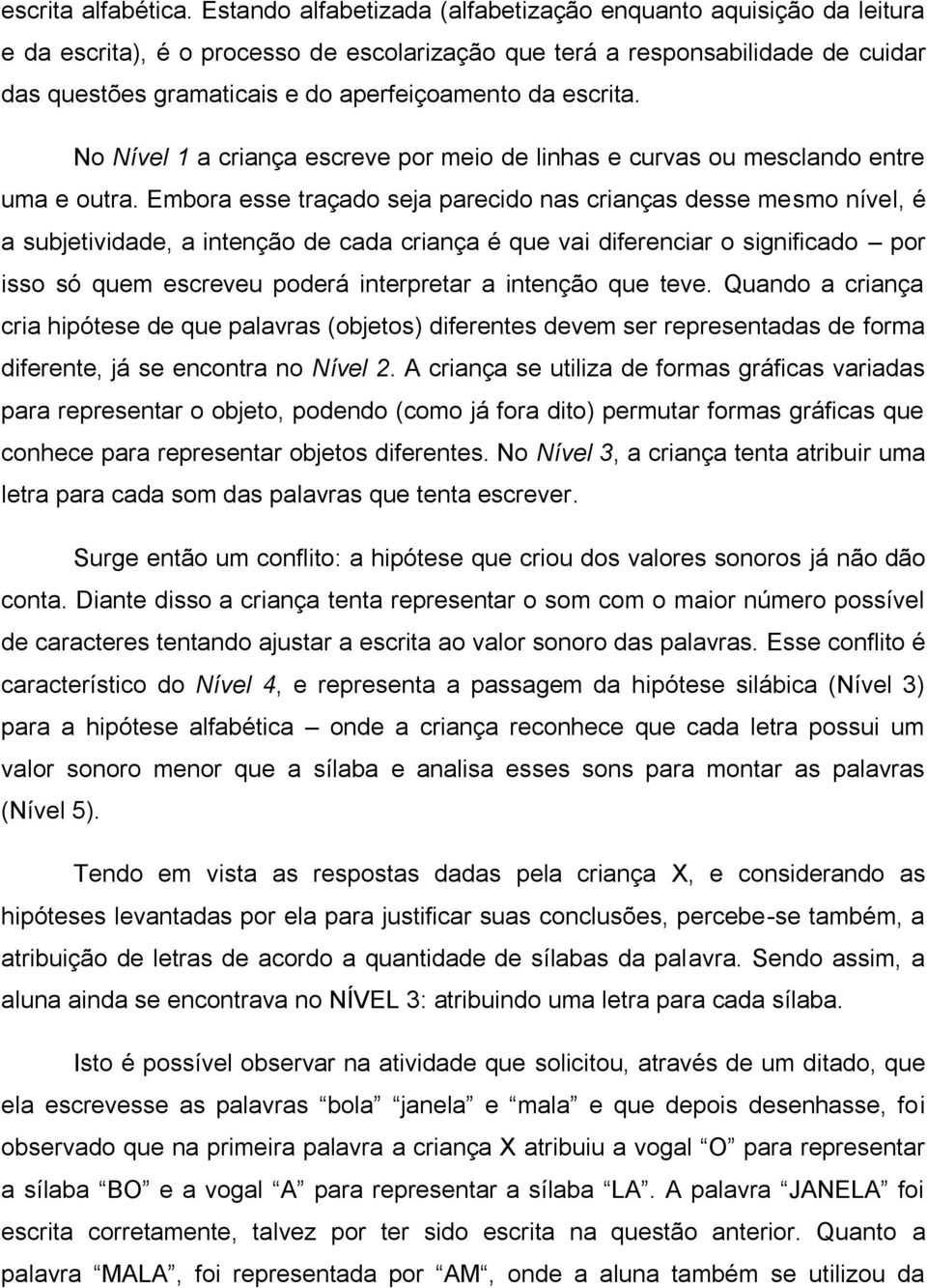 escrita. No Nível 1 a criança escreve por meio de linhas e curvas ou mesclando entre uma e outra.