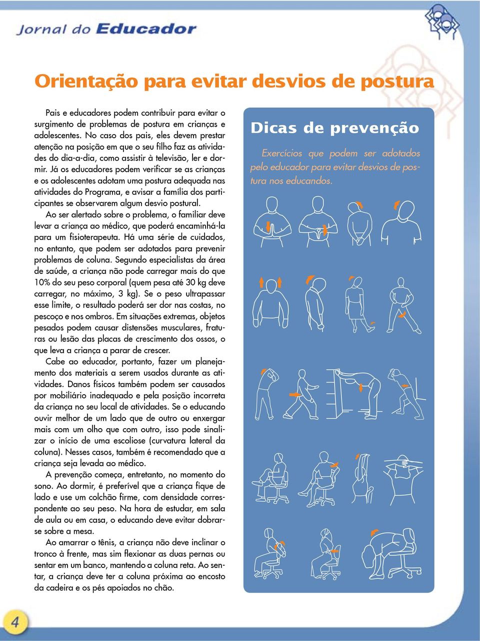 Já os educadores podem verificar se as crianças e os adolescentes adotam uma postura adequada nas atividades do Programa, e avisar a família dos participantes se observarem algum desvio postural.