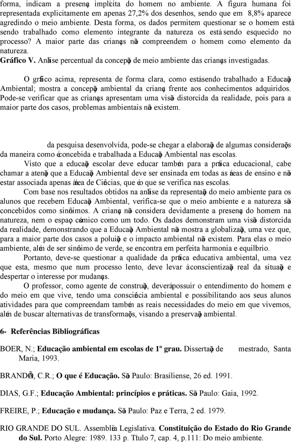 A maior parte das crianças não compreendem o homem como elemento da natureza. Gráfico V. Análise percentual da concepção de meio ambiente das crianças investigadas.