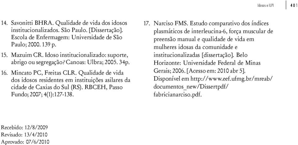 Qualidade de vida dos idosos residentes em instituições asilares da cidade de Caxias do Sul (RS). RBCEH, Passo Fundo; 2007; 4(1):127-138. 17. Narciso FMS.