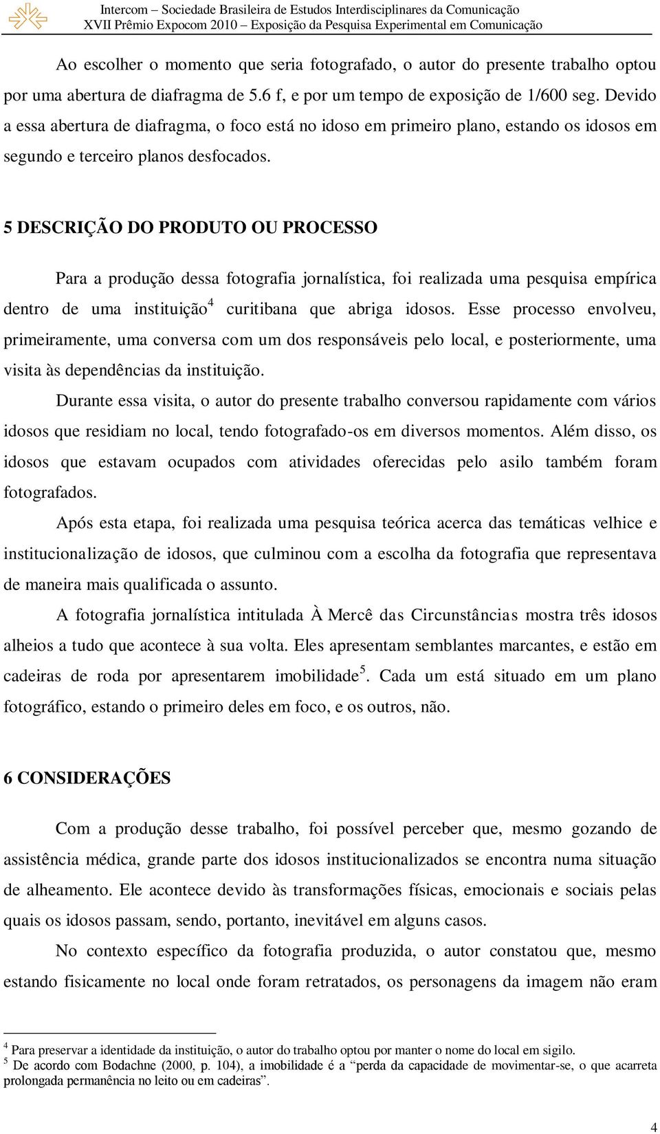 5 DESCRIÇÃO DO PRODUTO OU PROCESSO Para a produção dessa fotografia jornalística, foi realizada uma pesquisa empírica dentro de uma instituição 4 curitibana que abriga idosos.