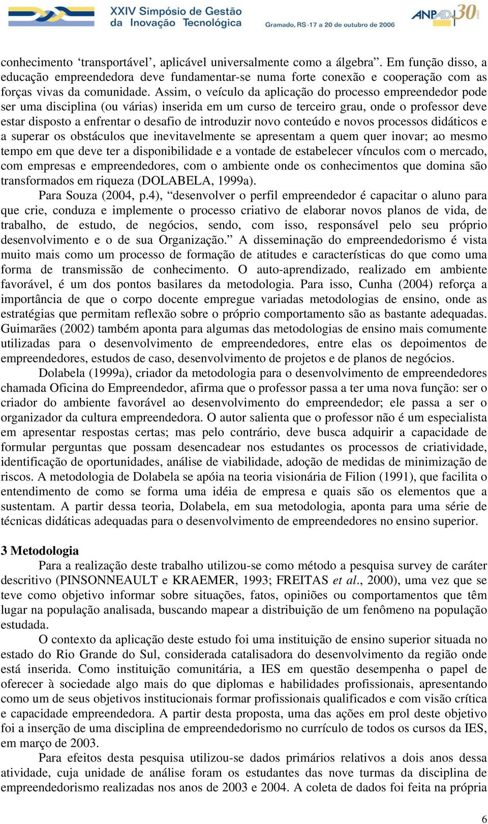 introduzir novo conteúdo e novos processos didáticos e a superar os obstáculos que inevitavelmente se apresentam a quem quer inovar; ao mesmo tempo em que deve ter a disponibilidade e a vontade de