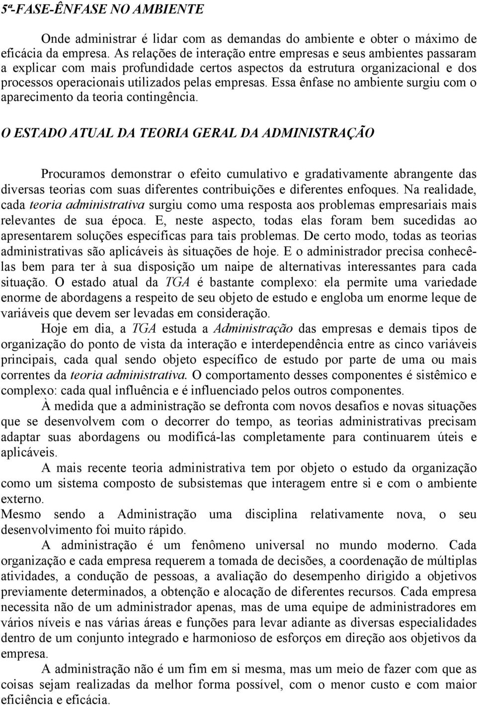 Essa ênfase no ambiente surgiu com o aparecimento da teoria contingência.