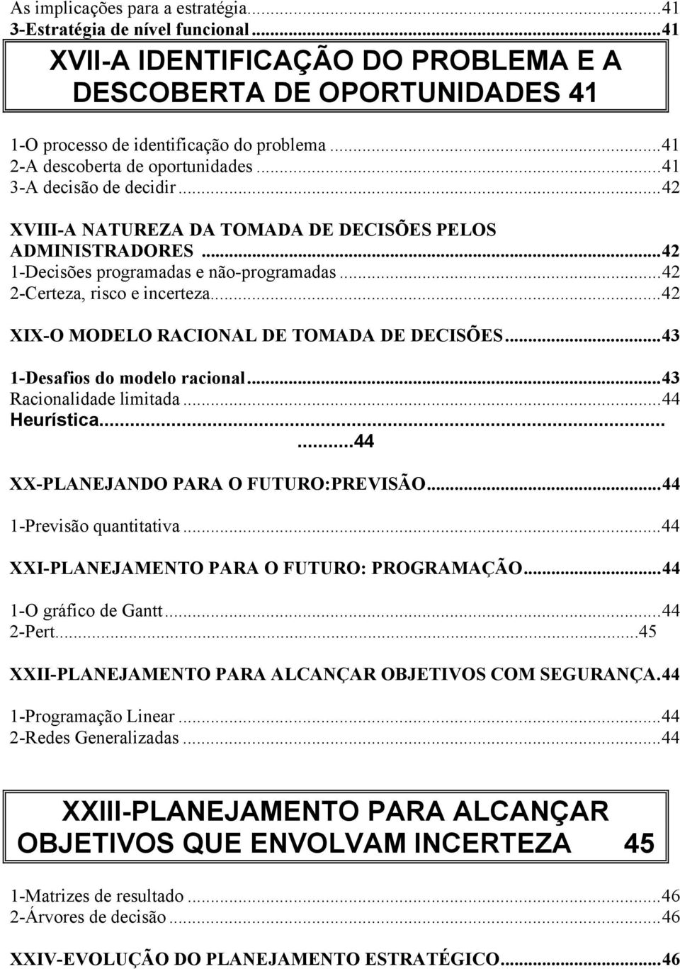 ..42 2-Certeza, risco e incerteza...42 XIX-O MODELO RACIONAL DE TOMADA DE DECISÕES...43 1-Desafios do modelo racional...43 Racionalidade limitada...44 Heurística.