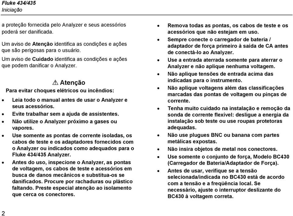 Evite trabalhar sem a ajuda de assistentes. Não utilize o Analyzer próximo a gases ou vapores.