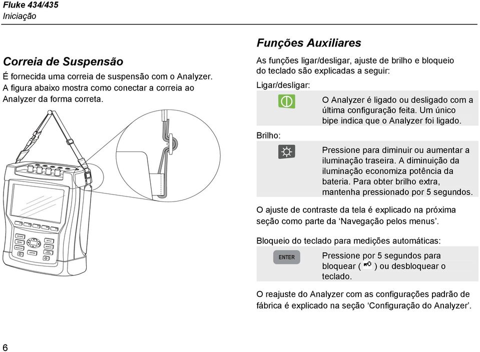 Um único bipe indica que o Analyzer foi ligado. Brilho: Pressione para diminuir ou aumentar a iluminação traseira. A diminuição da iluminação economiza potência da bateria.