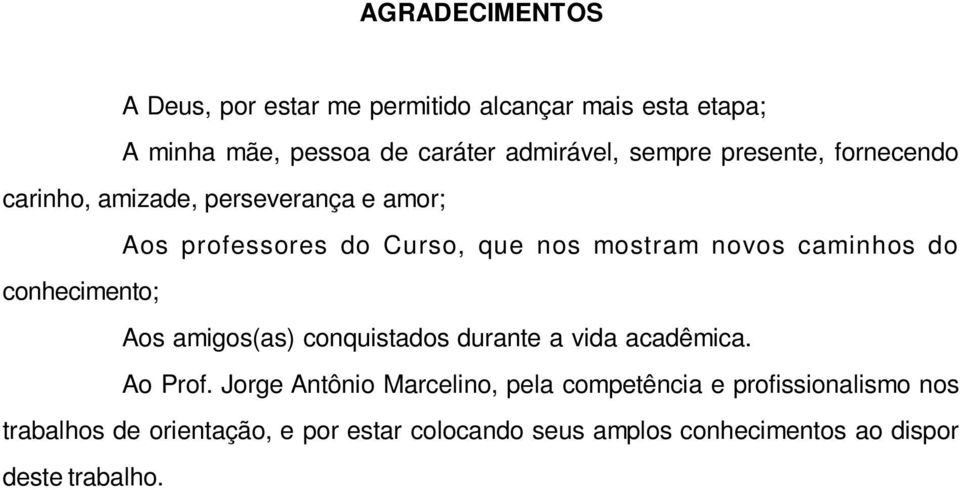 conhecimento; Aos amigos(as) conquistados durante a vida acadêmica. Ao Prof.