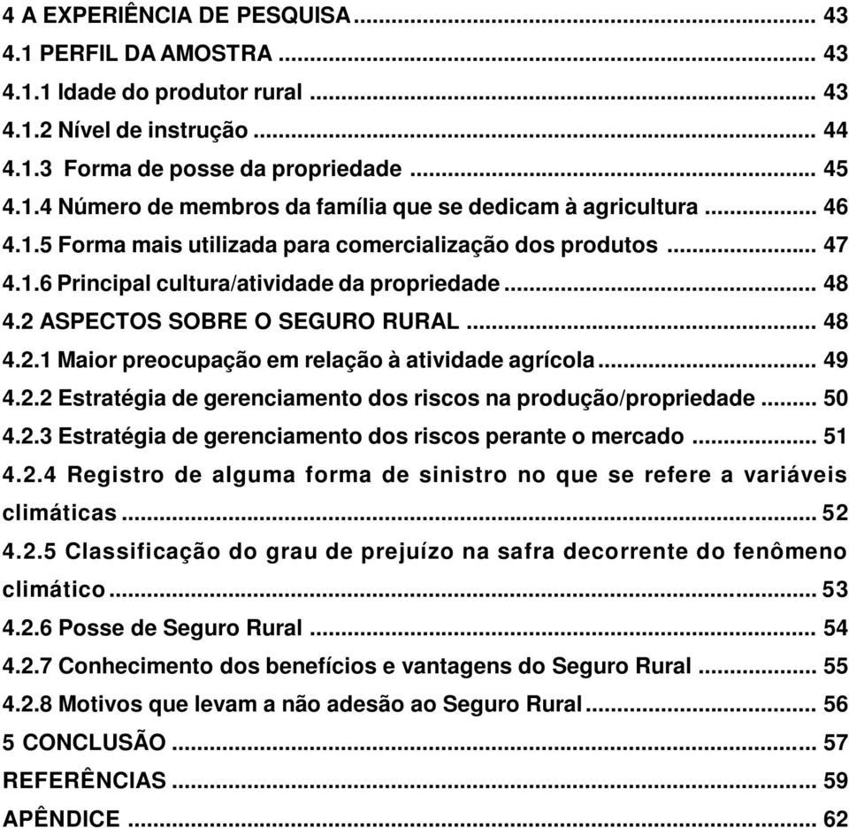 .. 49 4.2.2 Estratégia de gerenciamento dos riscos na produção/propriedade... 50 4.2.3 Estratégia de gerenciamento dos riscos perante o mercado... 51 4.2.4 Registro de alguma forma de sinistro no que se refere a variáveis climáticas.