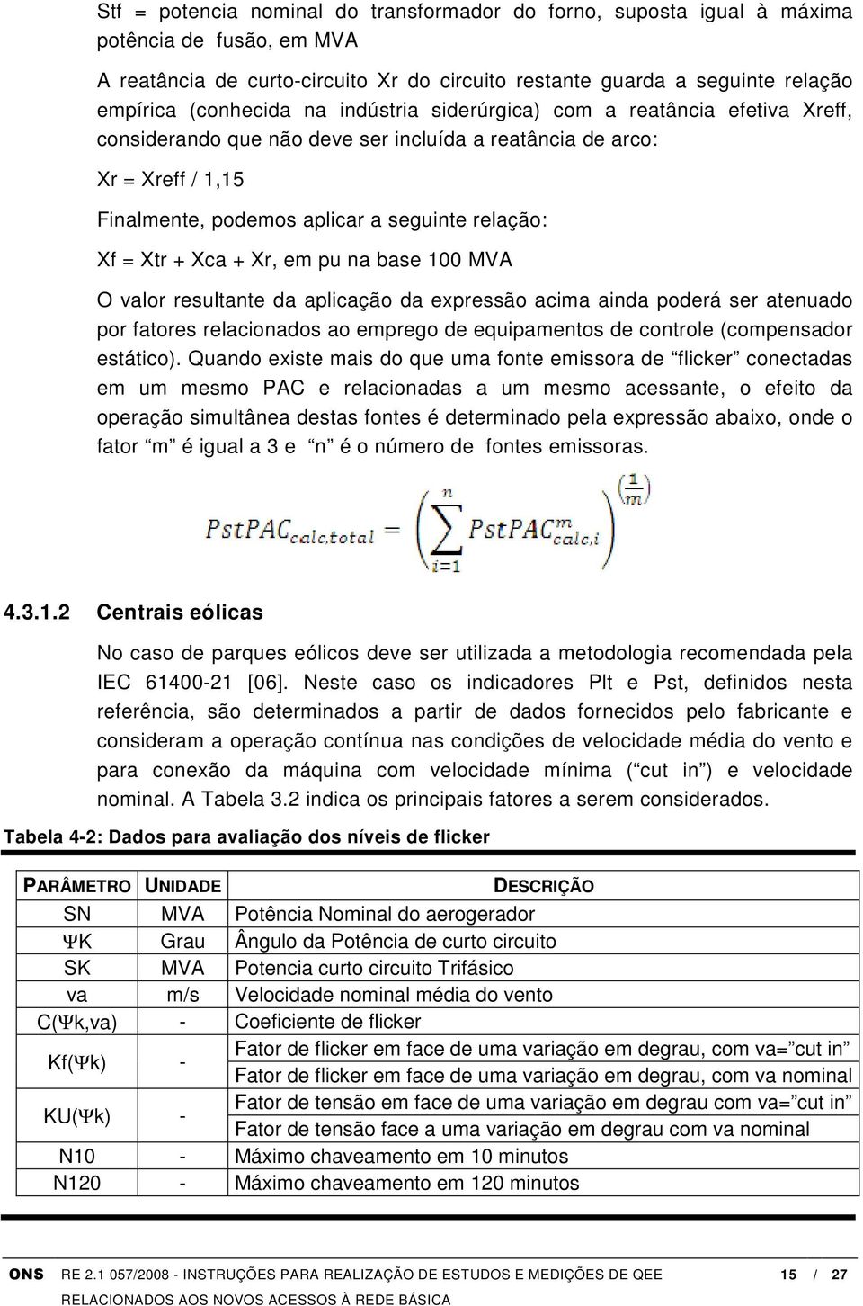 Xr, em pu na base 100 MVA O valor resultante da aplicação da expressão acima ainda poderá ser atenuado por fatores relacionados ao emprego de equipamentos de controle (compensador estático).