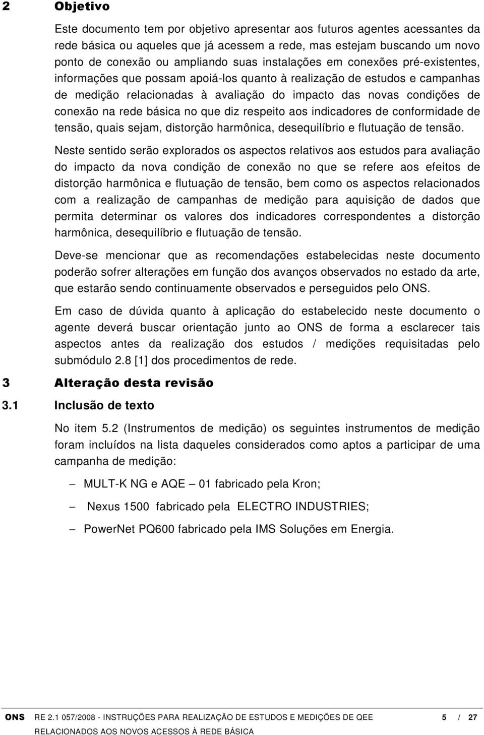 rede básica no que diz respeito aos indicadores de conformidade de tensão, quais sejam, distorção harmônica, desequilíbrio e flutuação de tensão.