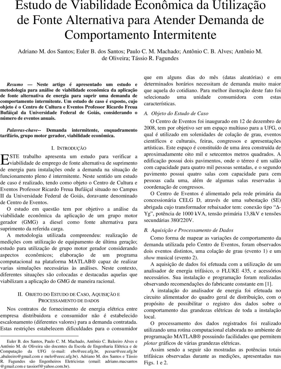 Fagundes Resumo Neste artigo é apresentado um estudo e metodologia para análise de viabilidade econômica da aplicação de fonte alternativa de energia para suprir uma demanda de comportamento