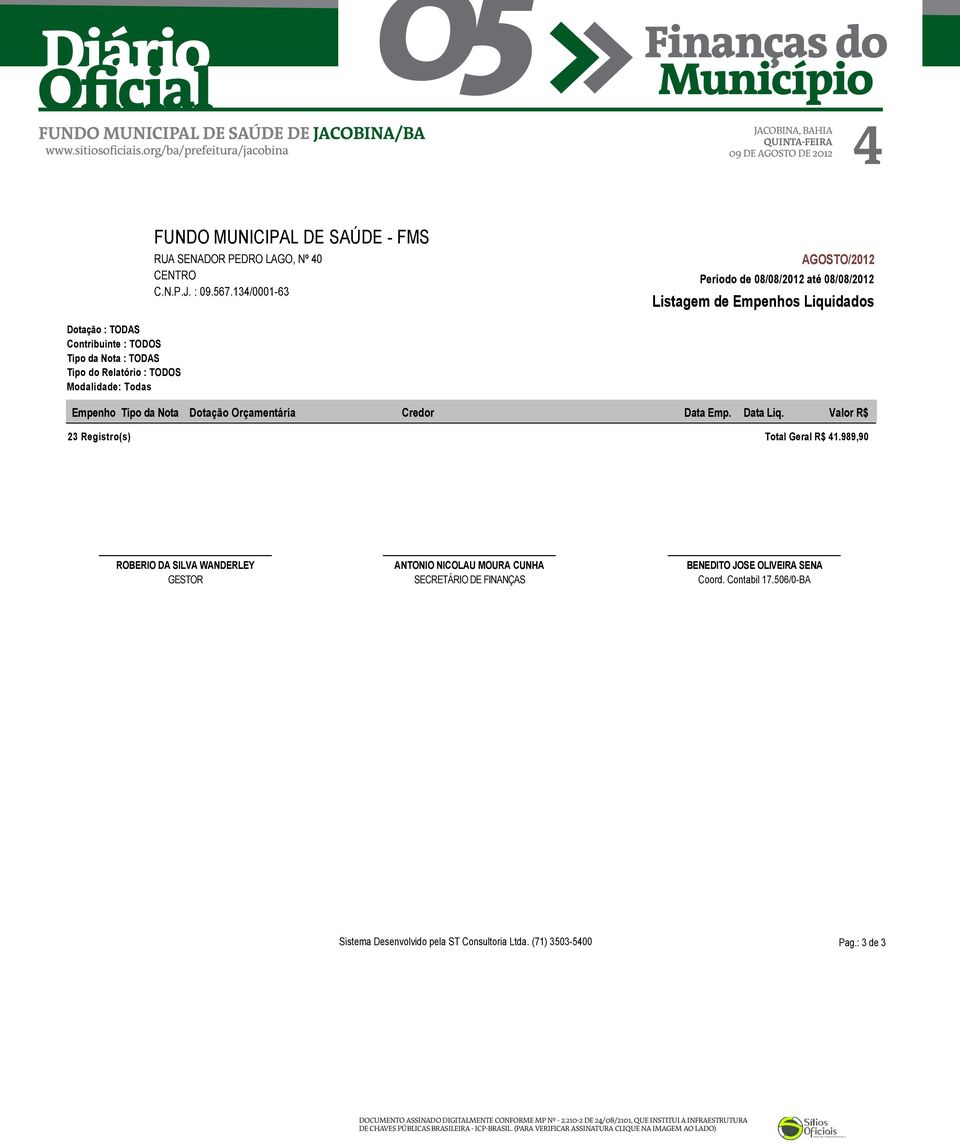 989,90 ROBERIO DA SILVA WANDERLEY GESTOR ANTONIO NICOLAU MOURA CUNHA SECRETÁRIO DE FINANÇAS BENEDITO JOSE