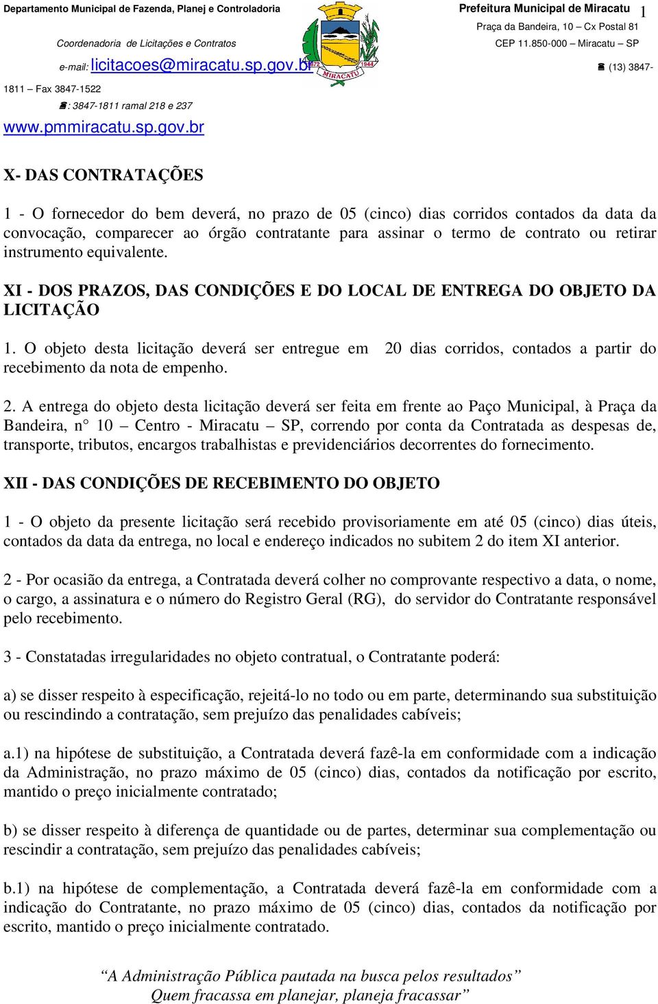 O objeto desta licitação deverá ser entregue em 20