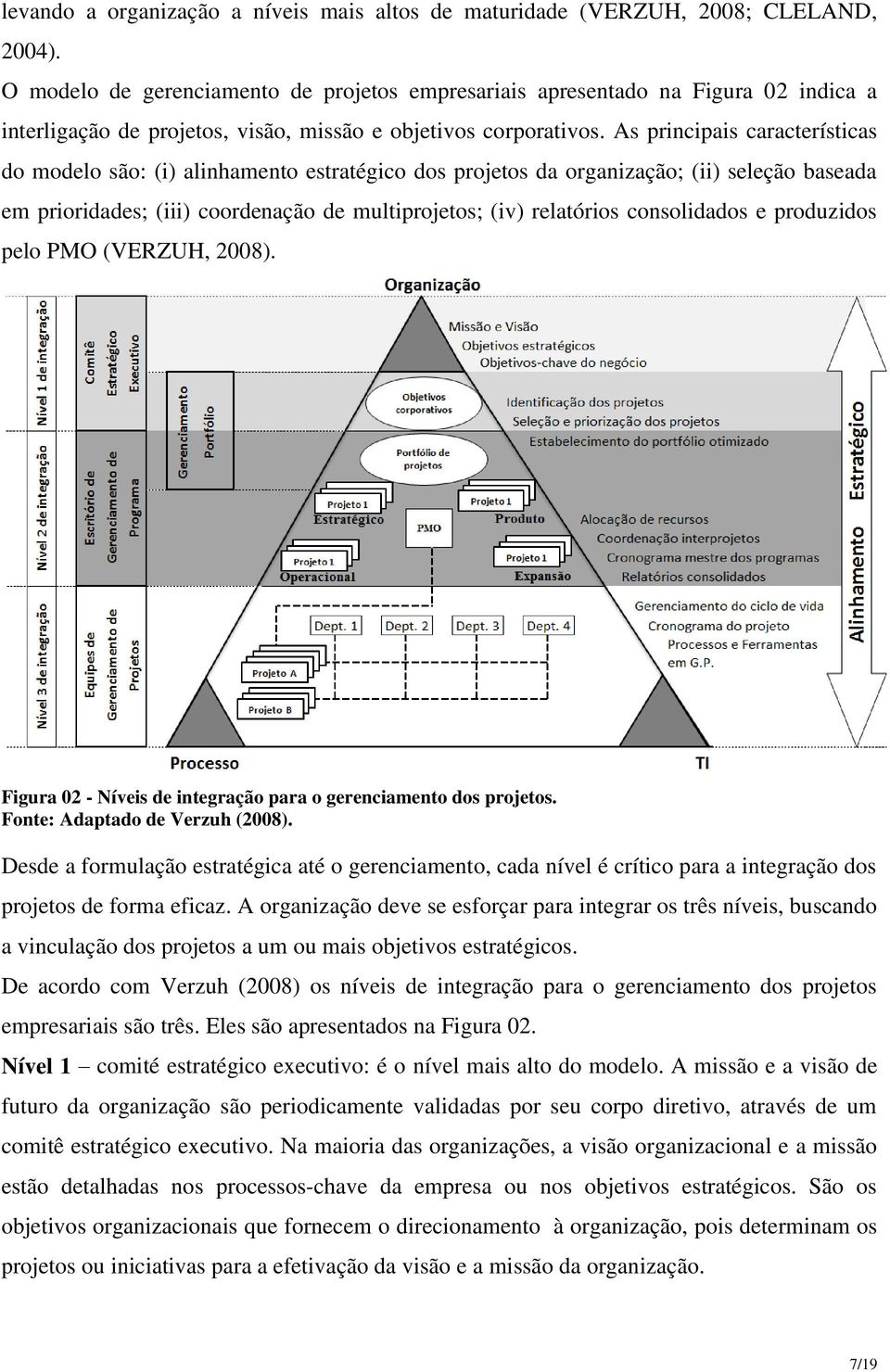 As principais características do modelo são: (i) alinhamento estratégico dos projetos da organização; (ii) seleção baseada em prioridades; (iii) coordenação de multiprojetos; (iv) relatórios