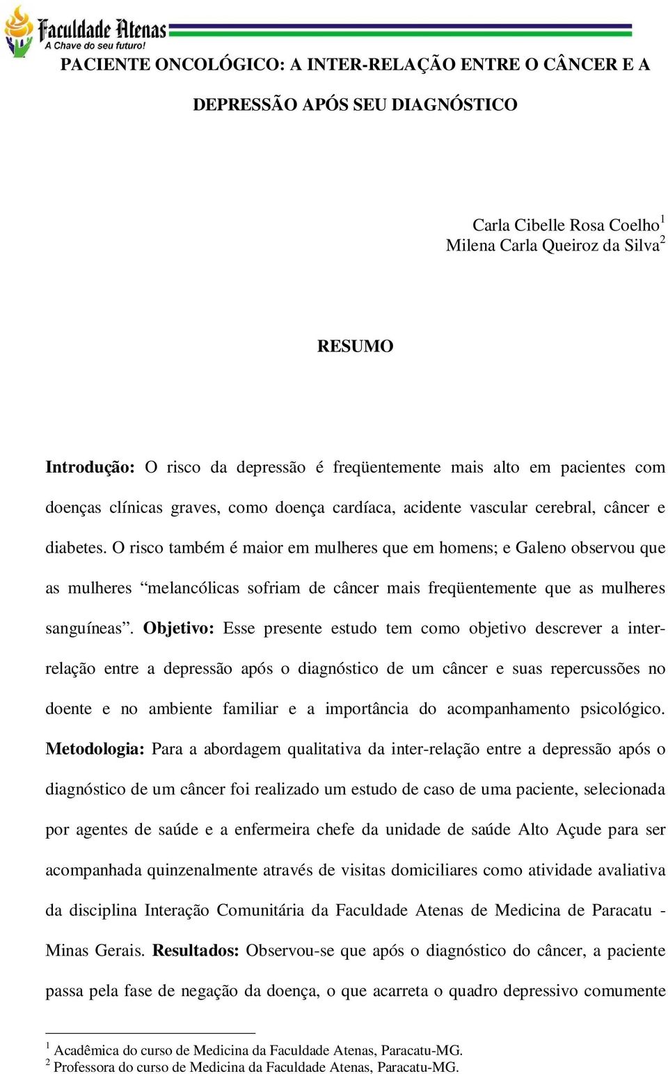 O risco também é maior em mulheres que em homens; e Galeno observou que as mulheres melancólicas sofriam de câncer mais freqüentemente que as mulheres sanguíneas.