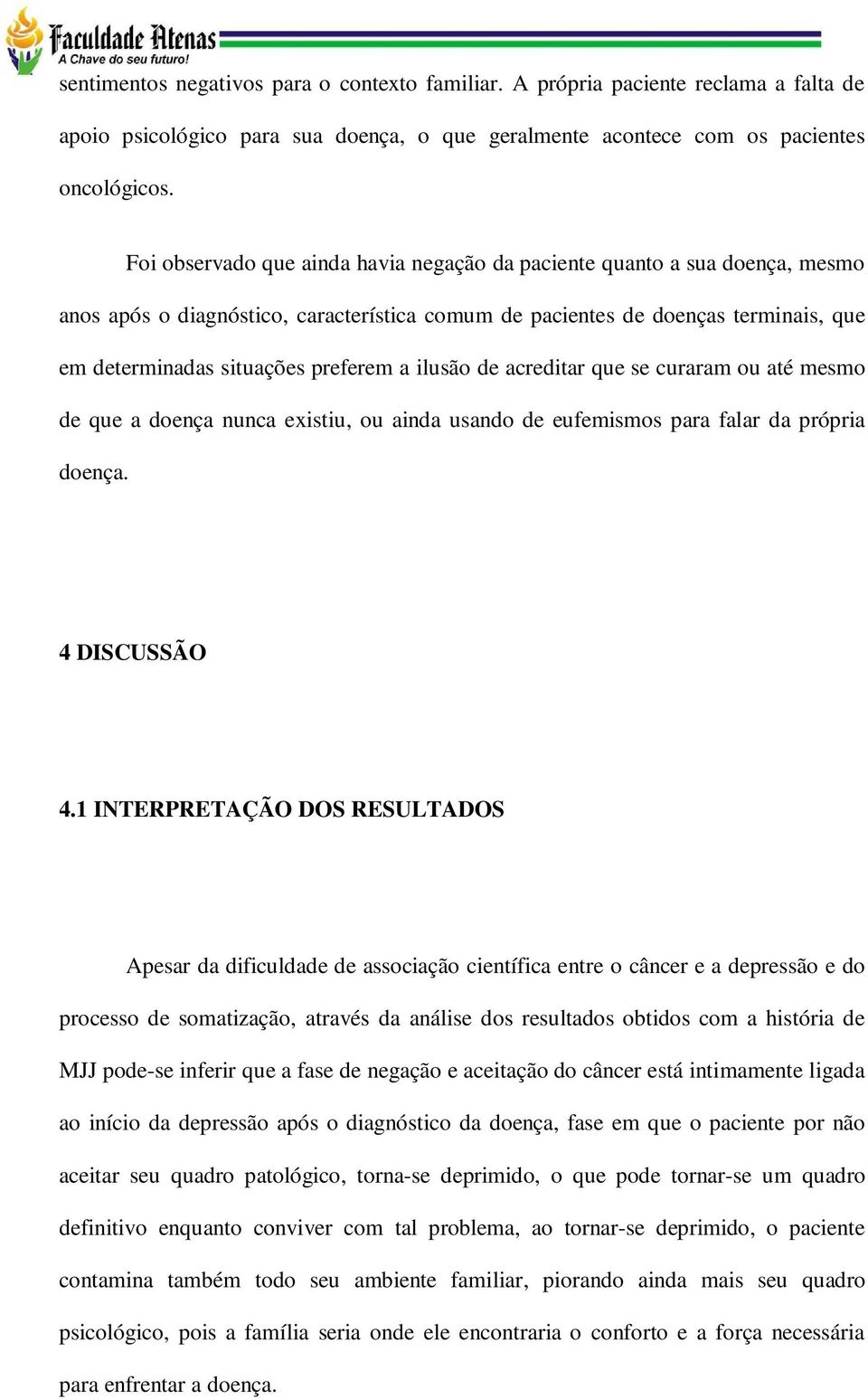 ilusão de acreditar que se curaram ou até mesmo de que a doença nunca existiu, ou ainda usando de eufemismos para falar da própria doença. 4 DISCUSSÃO 4.