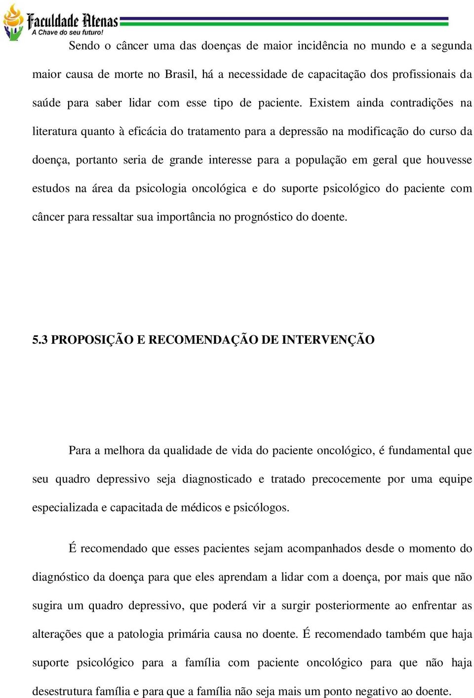 Existem ainda contradições na literatura quanto à eficácia do tratamento para a depressão na modificação do curso da doença, portanto seria de grande interesse para a população em geral que houvesse