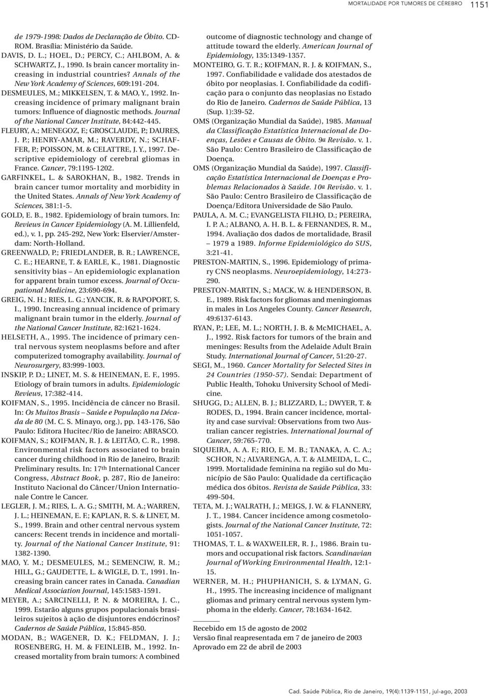 Increasing incidence of primary malignant brain tumors: Influence of diagnostic methods. Journal of the National Cancer Institute, 84:442-445. FLEURY, A.; MENEGOZ, F.; GROSCLAUDE, P.; DAURES, J. P.; HENRY-AMAR, M.