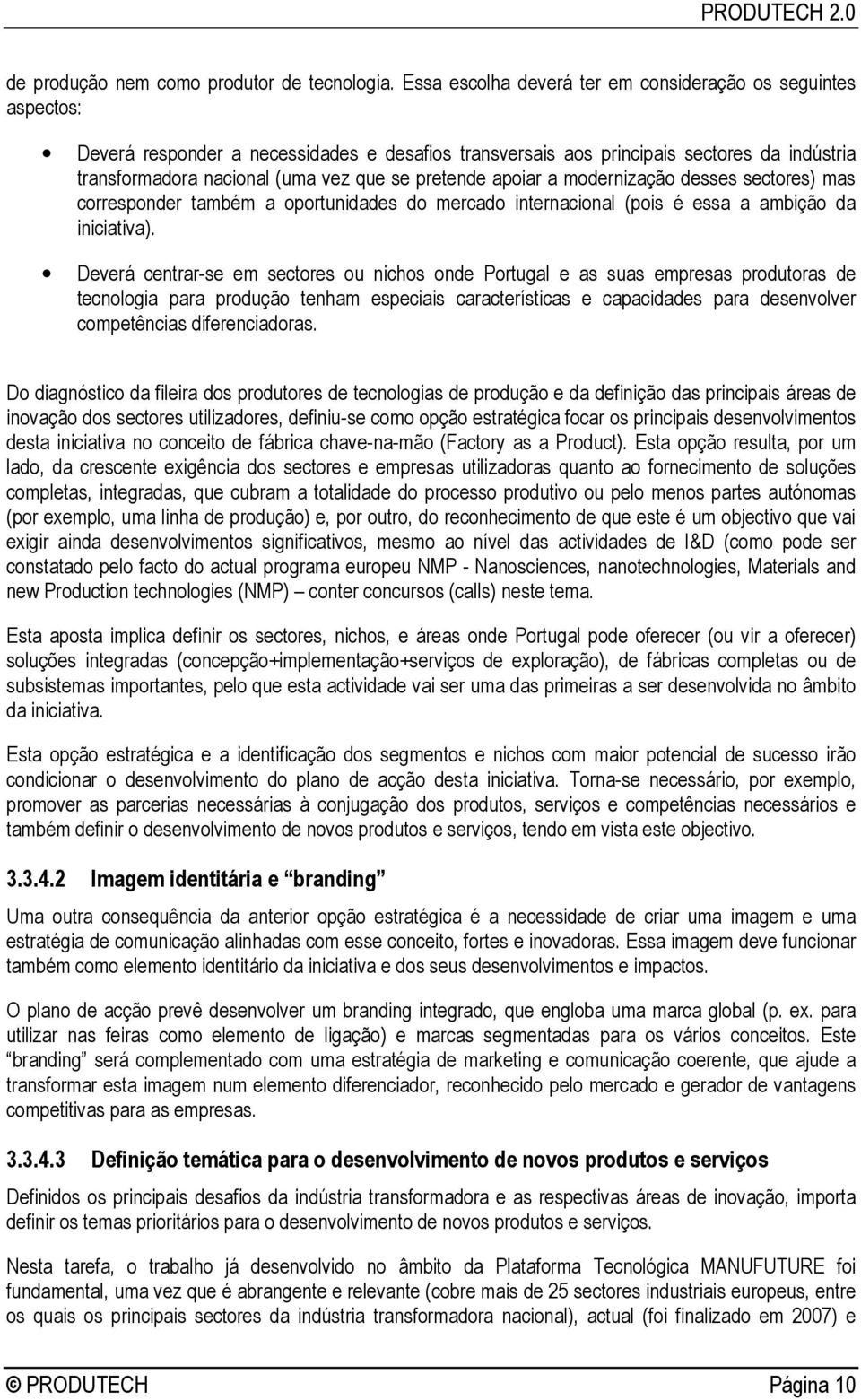 pretende apoiar a modernização desses sectores) mas corresponder também a oportunidades do mercado internacional (pois é essa a ambição da iniciativa).