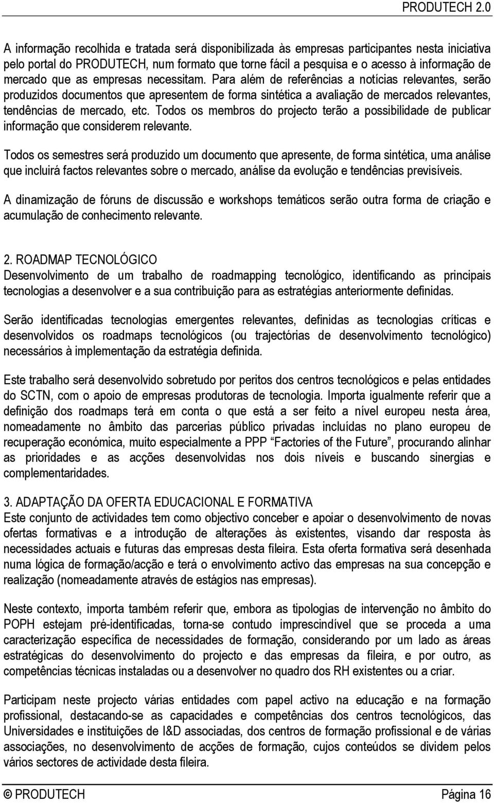 Para além de referências a notícias relevantes, serão produzidos documentos que apresentem de forma sintética a avaliação de mercados relevantes, tendências de mercado, etc.