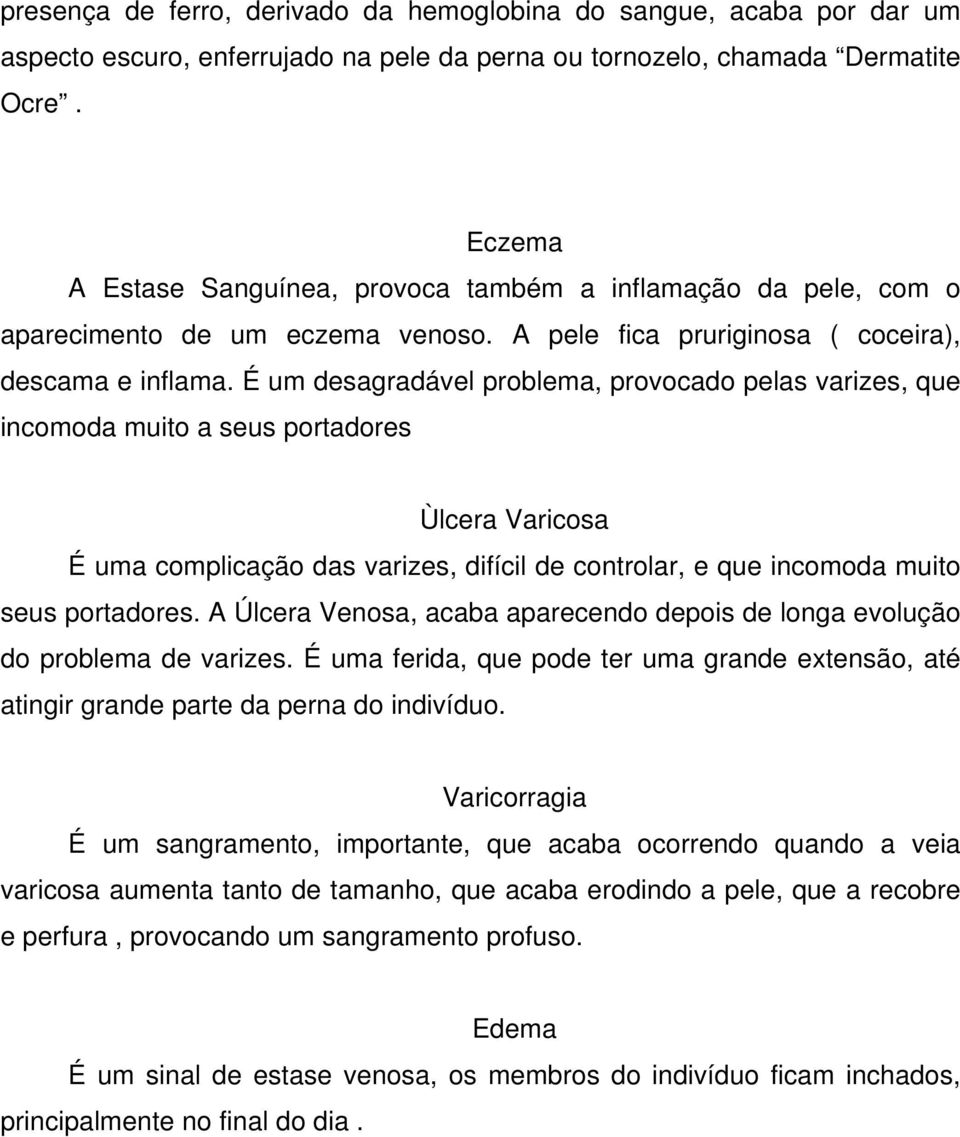 É um desagradável problema, provocado pelas varizes, que incomoda muito a seus portadores Ùlcera Varicosa É uma complicação das varizes, difícil de controlar, e que incomoda muito seus portadores.