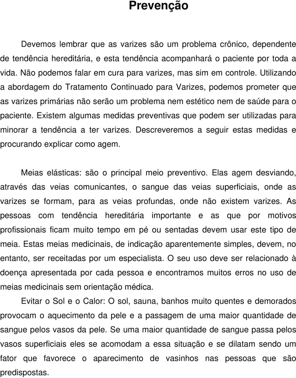 Utilizando a abordagem do Tratamento Continuado para Varizes, podemos prometer que as varizes primárias não serão um problema nem estético nem de saúde para o paciente.