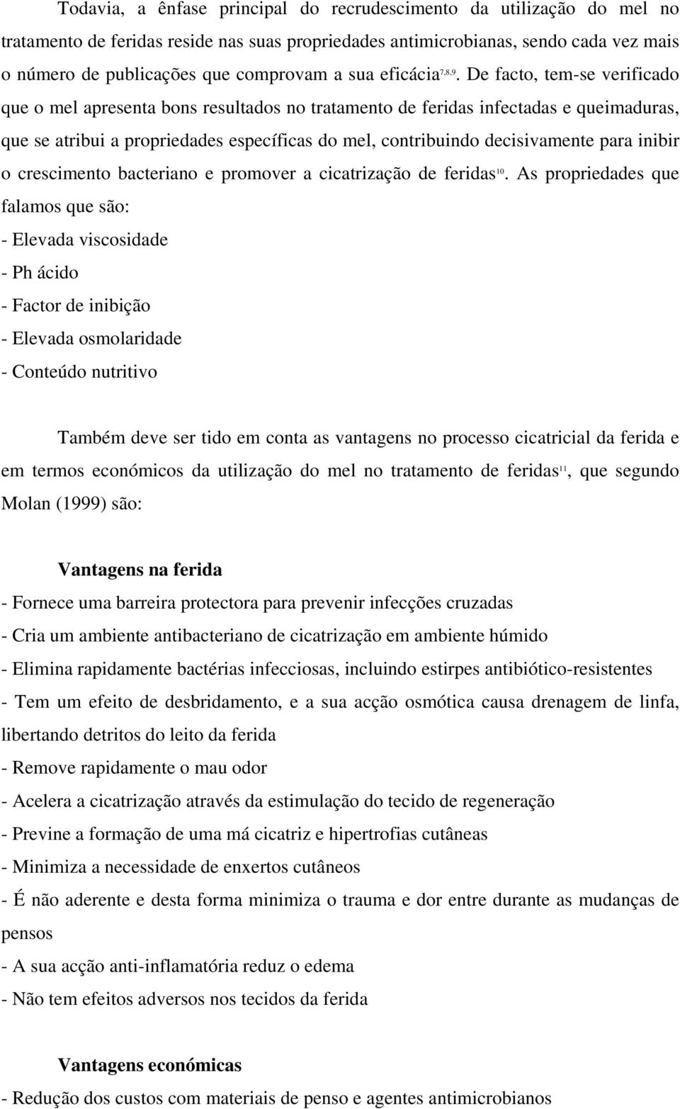 De facto, tem-se verificado que o mel apresenta bons resultados no tratamento de feridas infectadas e queimaduras, que se atribui a propriedades específicas do mel, contribuindo decisivamente para