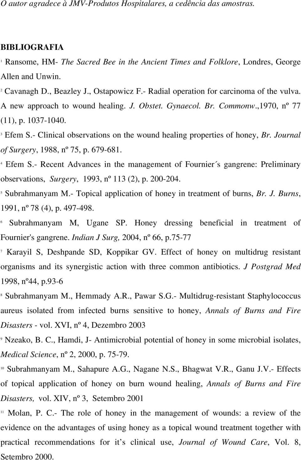 - Clinical observations on the wound healing properties of honey, Br. Journal of Surgery, 1988, nº 75, p. 679-681. 4 Efem S.