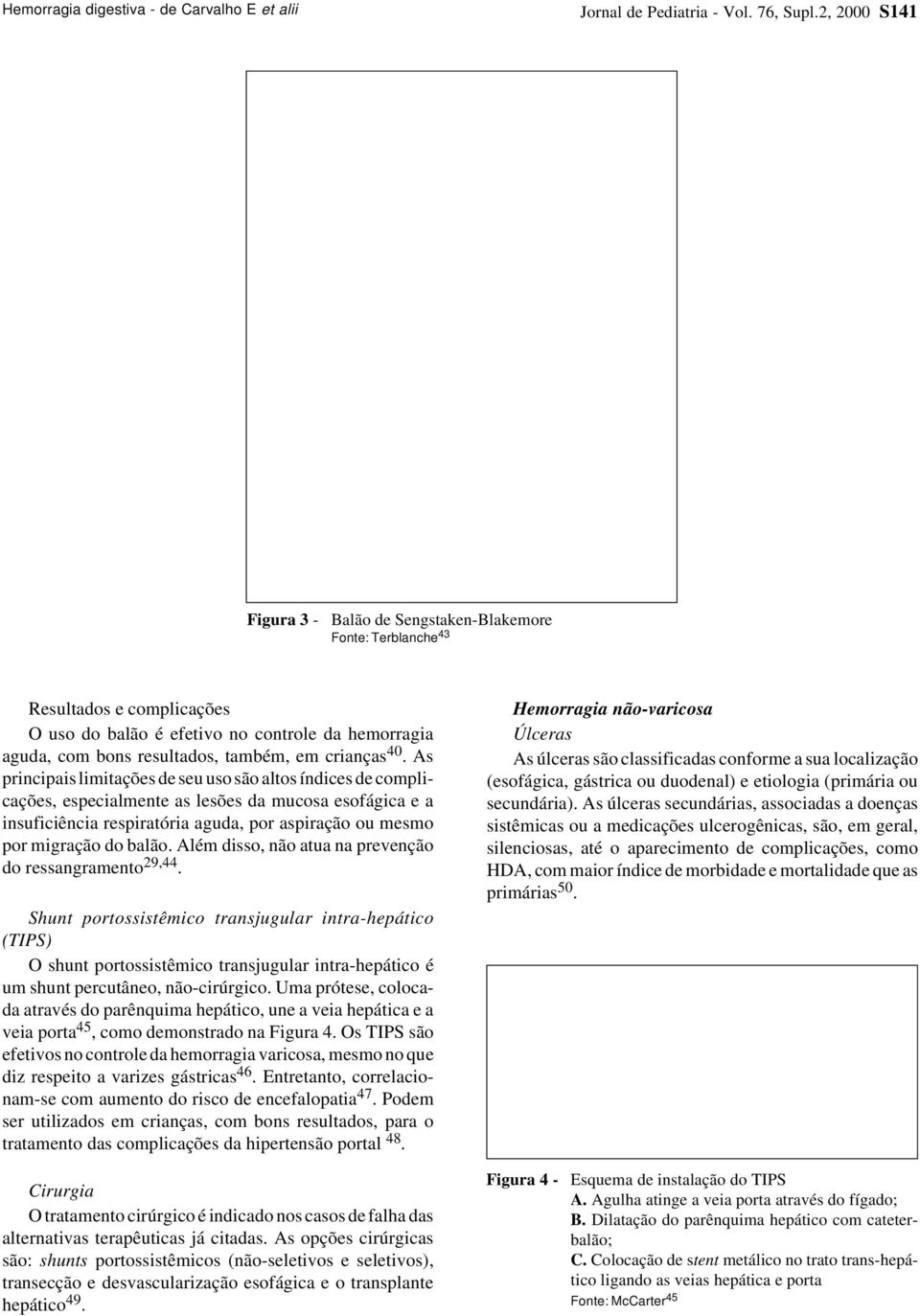 40. As principais limitações de seu uso são altos índices de complicações, especialmente as lesões da mucosa esofágica e a insuficiência respiratória aguda, por aspiração ou mesmo por migração do