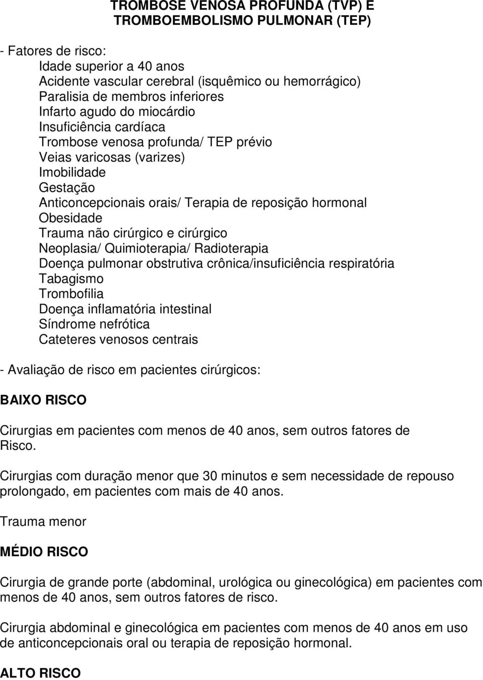 Trauma não cirúrgico e cirúrgico Neoplasia/ Quimioterapia/ Radioterapia Doença pulmonar obstrutiva crônica/insuficiência respiratória Tabagismo Trombofilia Doença inflamatória intestinal Síndrome