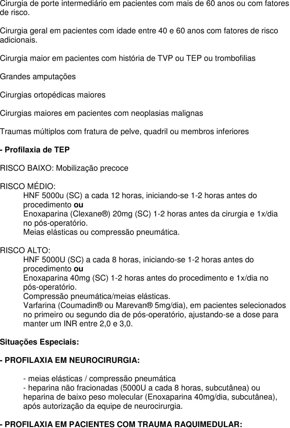 fratura de pelve, quadril ou membros inferiores - Profilaxia de TEP RISCO BAIXO: Mobilização precoce RISCO MÉDIO: HNF 5000u (SC) a cada 12 horas, iniciando-se 1-2 horas antes do procedimento ou