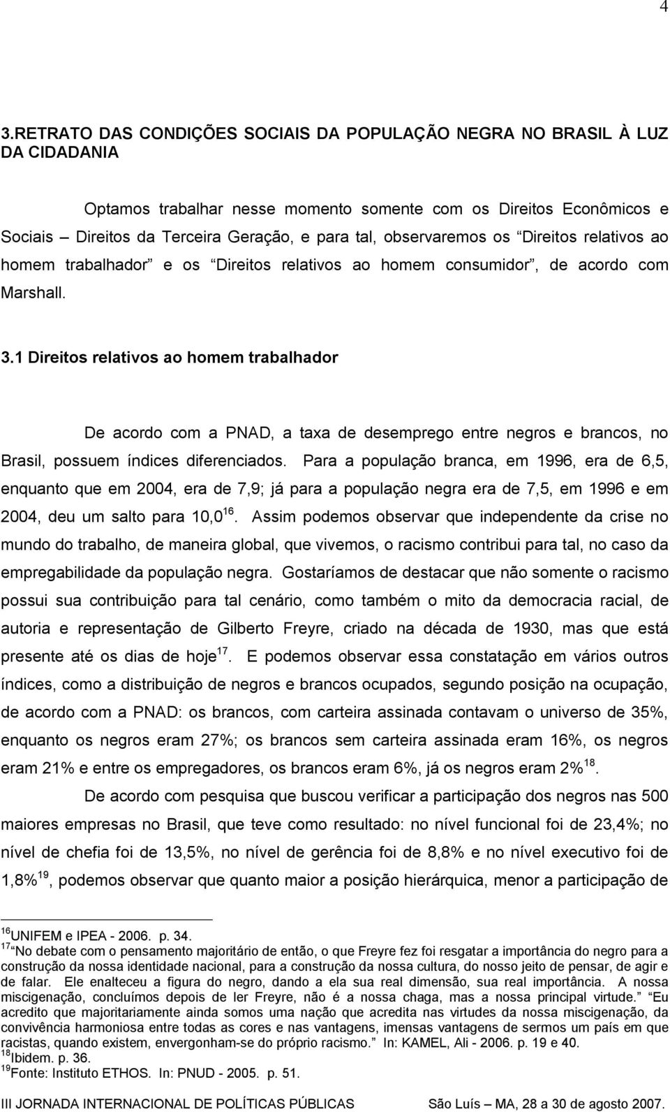 1 Direitos relativos ao homem trabalhador De acordo com a PNAD, a taxa de desemprego entre negros e brancos, no Brasil, possuem índices diferenciados.