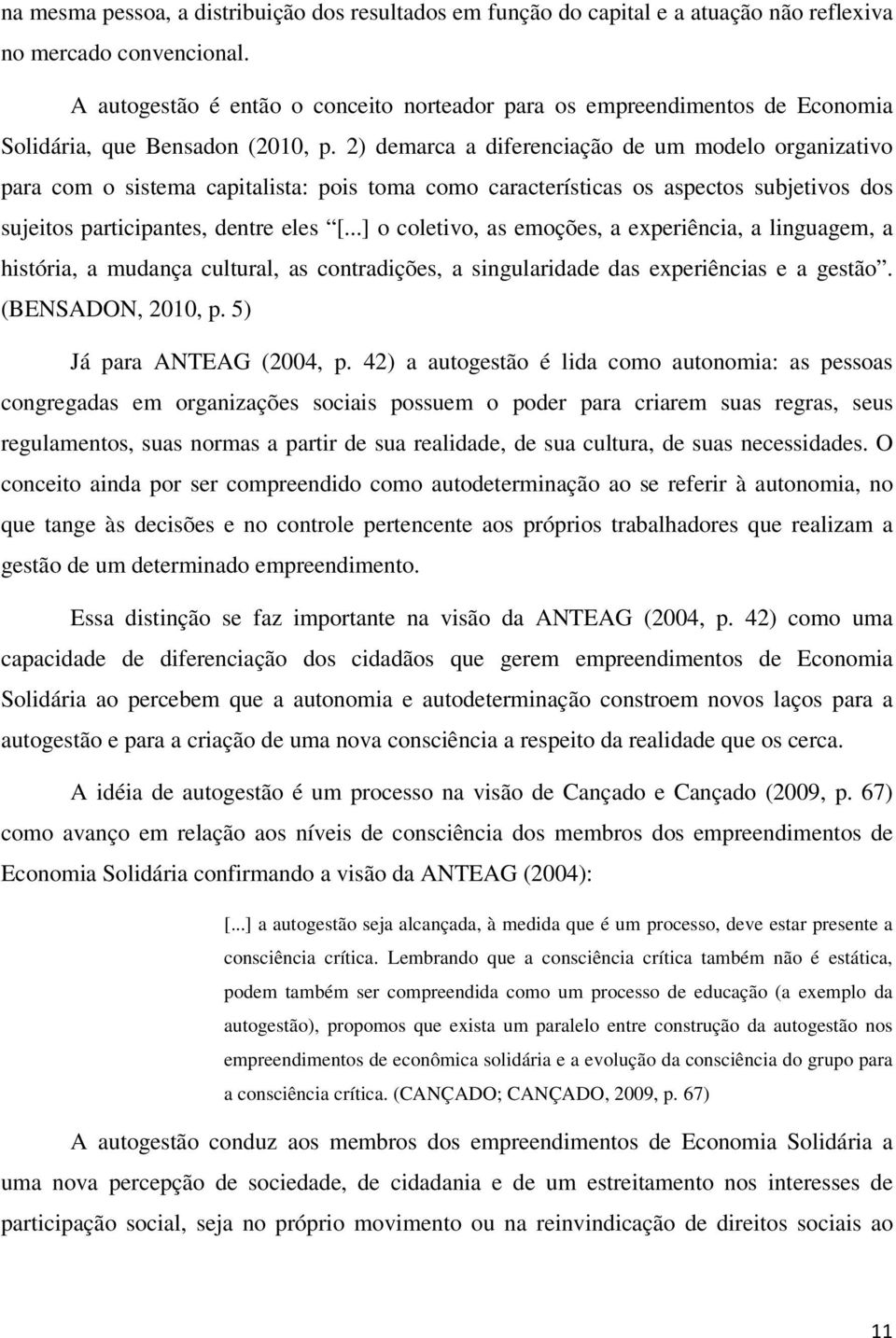 2) demarca a diferenciação de um modelo organizativo para com o sistema capitalista: pois toma como características os aspectos subjetivos dos sujeitos participantes, dentre eles [.