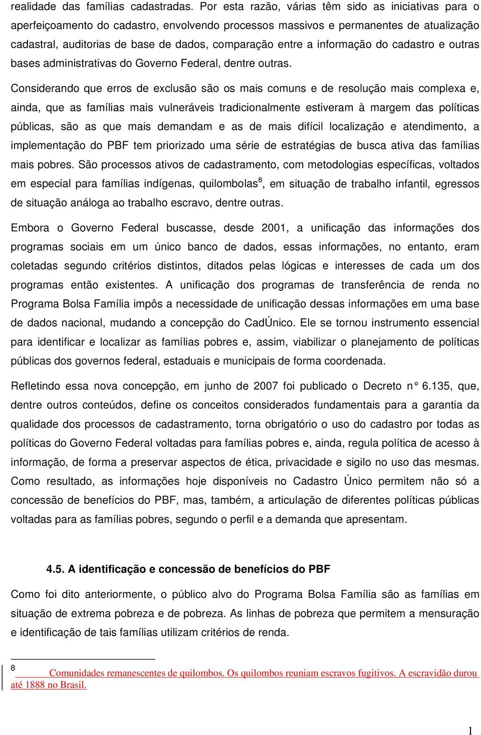 a informação do cadastro e outras bases administrativas do Governo Federal, dentre outras.