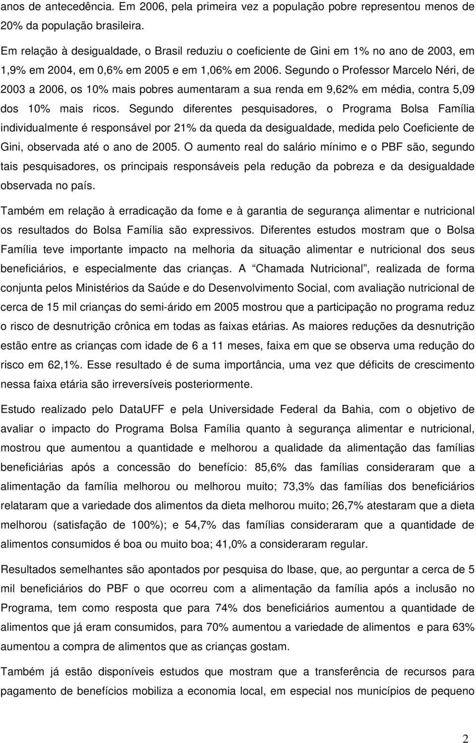 Segundo o Professor Marcelo Néri, de 2003 a 2006, os 0% mais pobres aumentaram a sua renda em 9,62% em média, contra 5,09 dos 0% mais ricos.