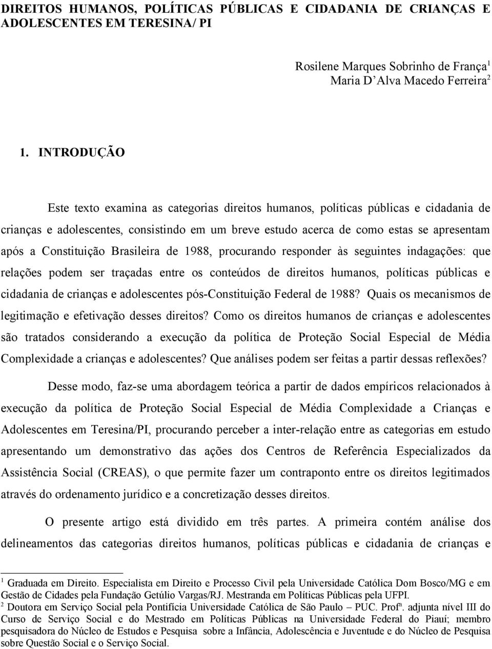 Constituição Brasileira de 1988, procurando responder às seguintes indagações: que relações podem ser traçadas entre os conteúdos de direitos humanos, políticas públicas e cidadania de crianças e