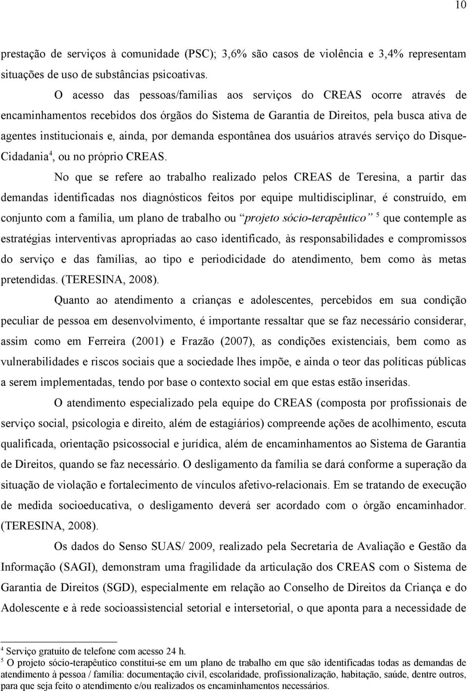 demanda espontânea dos usuários através serviço do Disque- Cidadania 4, ou no próprio CREAS.