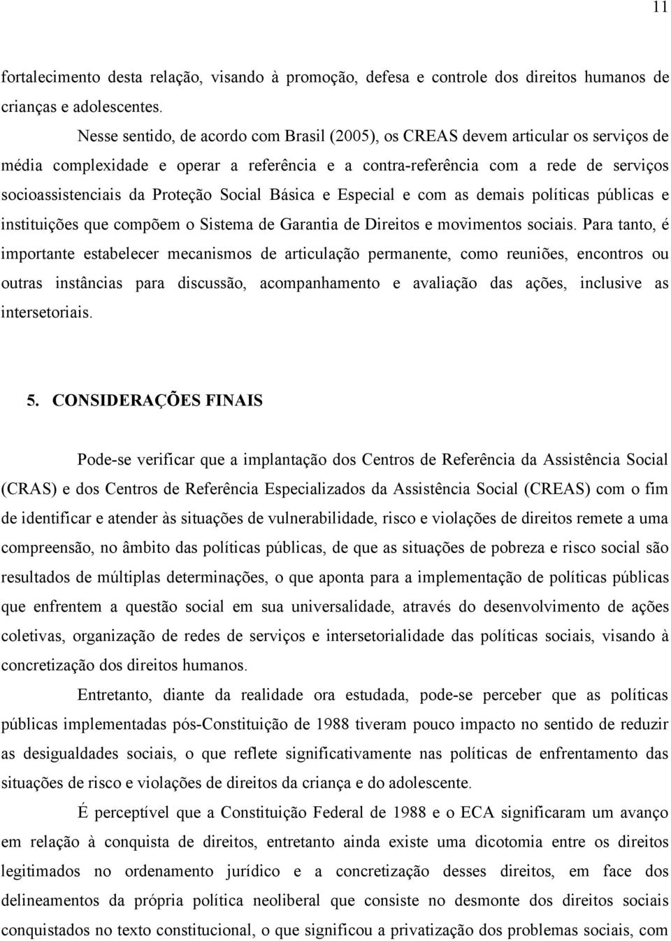 Proteção Social Básica e Especial e com as demais políticas públicas e instituições que compõem o Sistema de Garantia de Direitos e movimentos sociais.