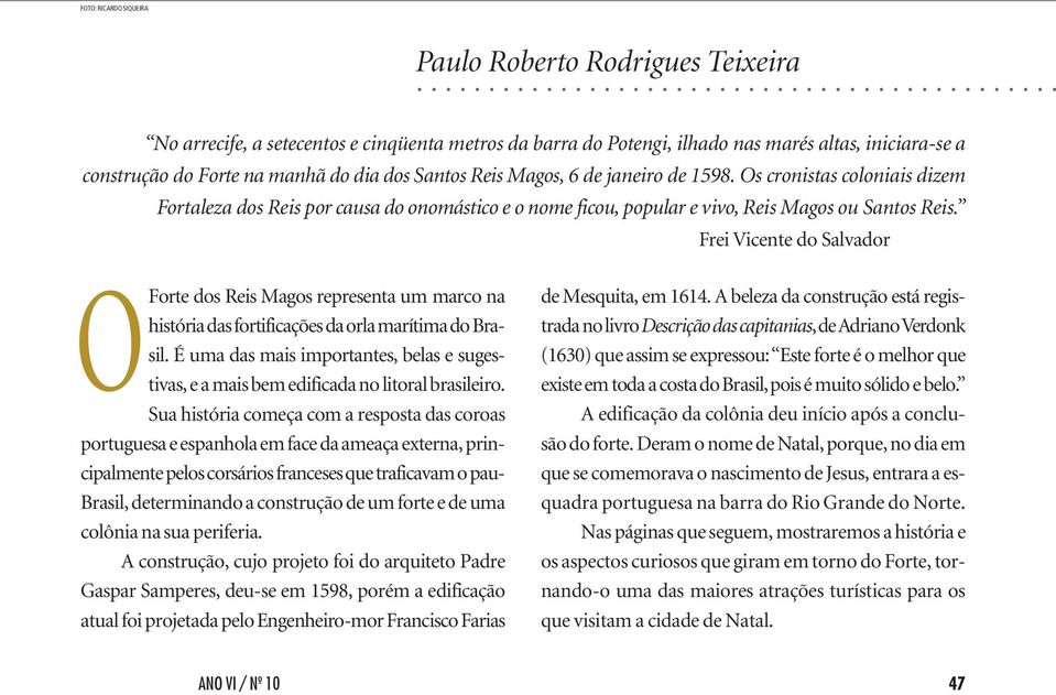 Frei Vicente do Salvador OForte dos Reis Magos representa um marco na história das fortificações da orla marítima do Brasil.