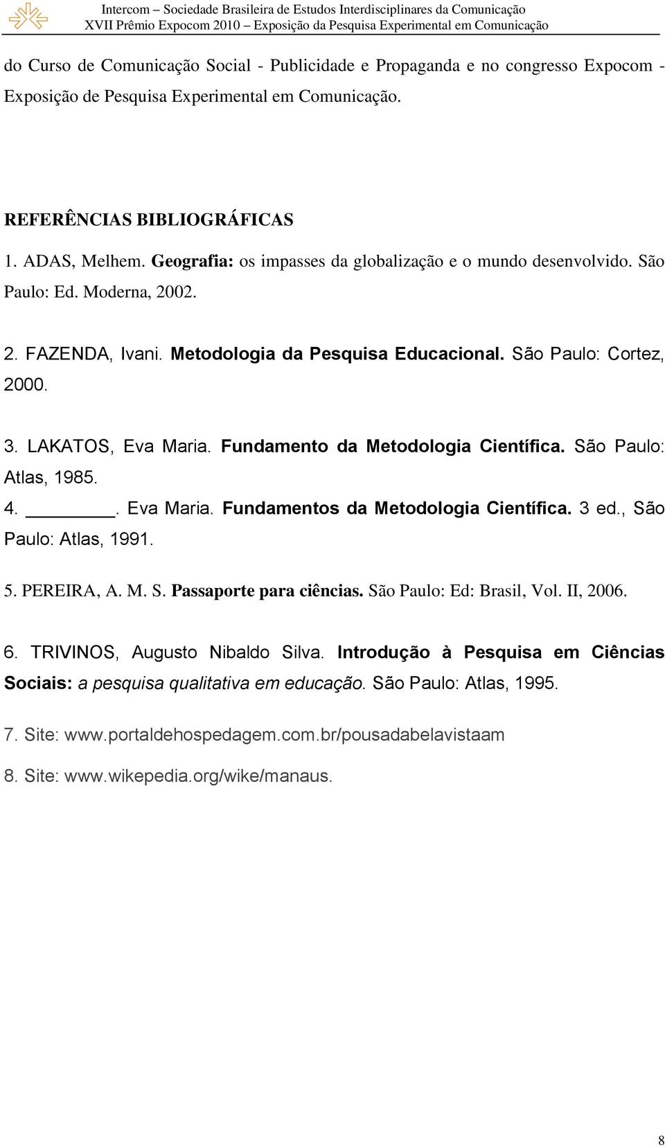 Fundamento da Metodologia Científica. São Paulo: Atlas, 1985. 4.. Eva Maria. Fundamentos da Metodologia Científica. 3 ed., São Paulo: Atlas, 1991. 5. PEREIRA, A. M. S. Passaporte para ciências.