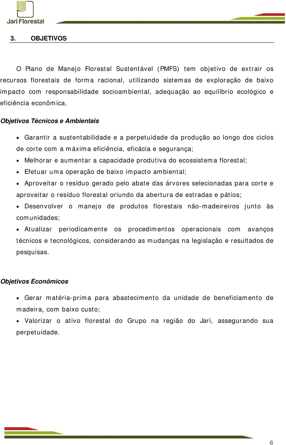 Objetivos Técnicos e Ambientais Garantir a sustentabilidade e a perpetuidade da produção ao longo dos ciclos de corte com a máxima eficiência, eficácia e segurança; Melhorar e aumentar a capacidade