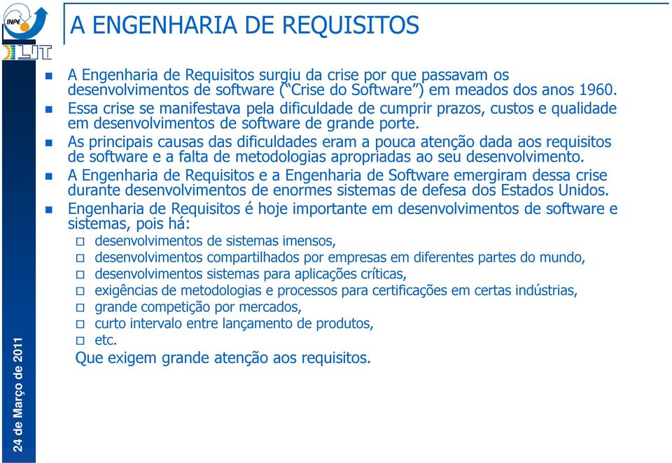 As principais causas das dificuldades eram a pouca atenção dada aos requisitos de software e a falta de metodologias apropriadas ao seu desenvolvimento.