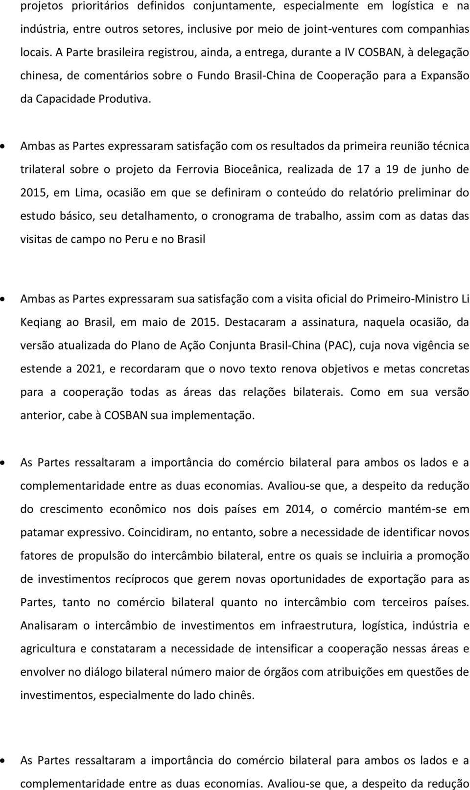 Ambas as Partes expressaram satisfação com os resultados da primeira reunião técnica trilateral sobre o projeto da Ferrovia Bioceânica, realizada de 17 a 19 de junho de 2015, em Lima, ocasião em que