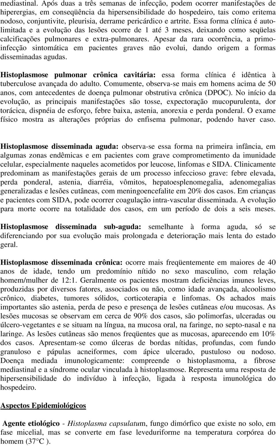 pericárdico e artrite. Essa forma clínica é autolimitada e a evolução das lesões ocorre de 1 até 3 meses, deixando como seqüelas calcificações pulmonares e extra-pulmonares.