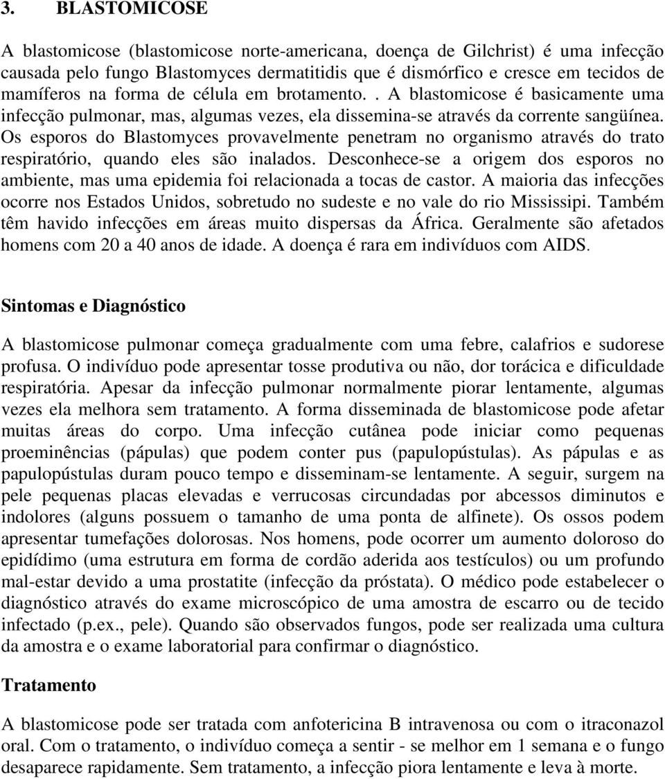 Os esporos do Blastomyces provavelmente penetram no organismo através do trato respiratório, quando eles são inalados.