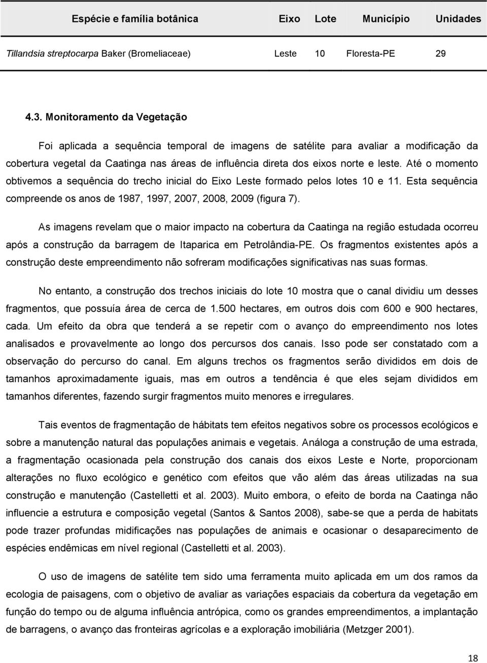 Até o momento obtivemos a sequência do trecho inicial do Eixo Leste formado pelos lotes 10 e 11. Esta sequência compreende os anos de 1987, 1997, 2007, 2008, 2009 (figura 7).